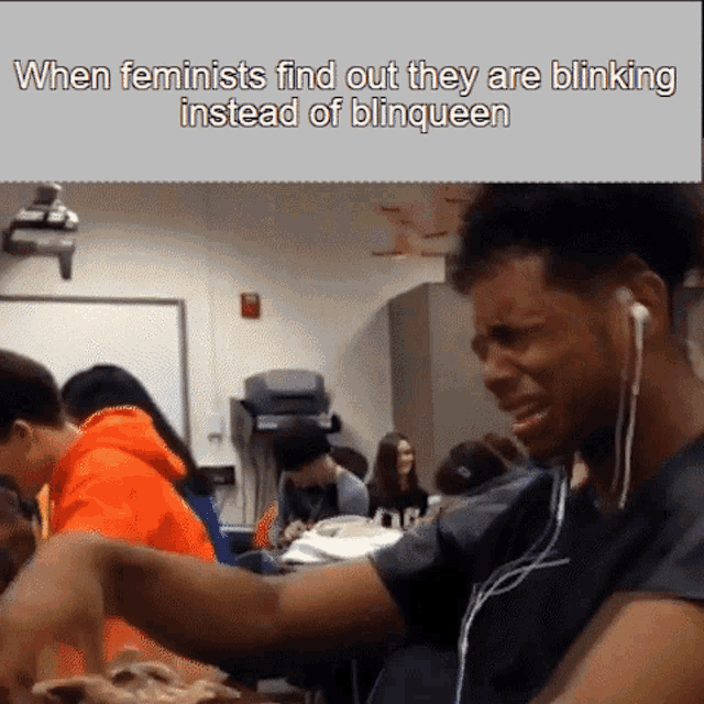 a man wearing headphones is crying in front of a group of people with the caption when feminists find out
