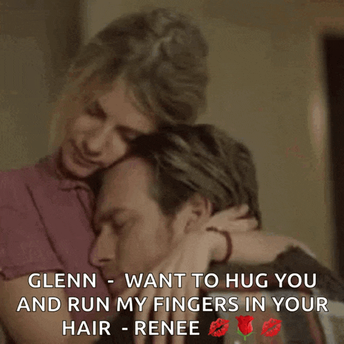 glenn wants to hug you and run my fingers in your hair - renee
