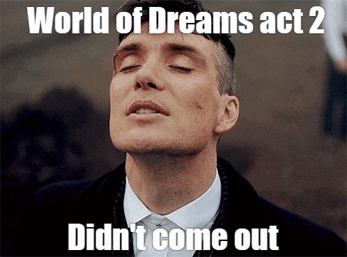 World Of Dreams Act 2 Didn'T Come Out GIF - World Of Dreams Act 2 Didn'T Come Out GIFs