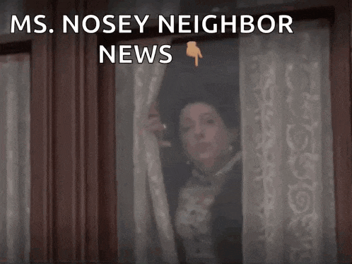 a woman looking out a window with the words ms. nosey neighbor news