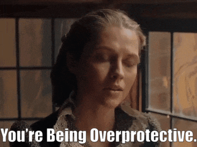a woman says you 're being overprotective in front of a window .