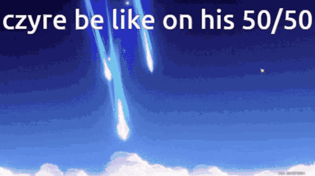 a blue sky with a few clouds and the words " czyre be like on his 50/50 "