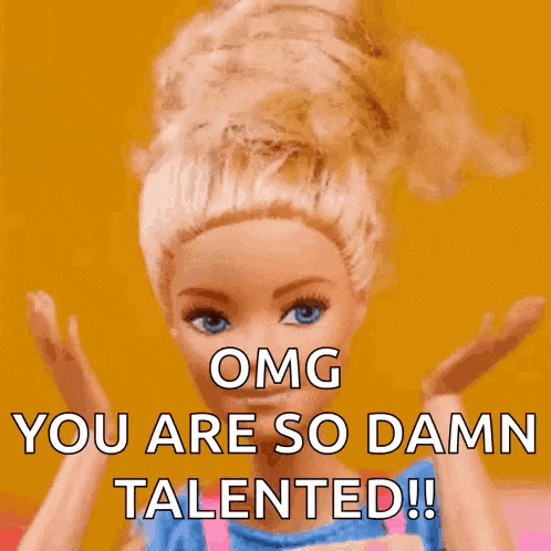 a barbie doll is saying " omg you are so damn talented !! "