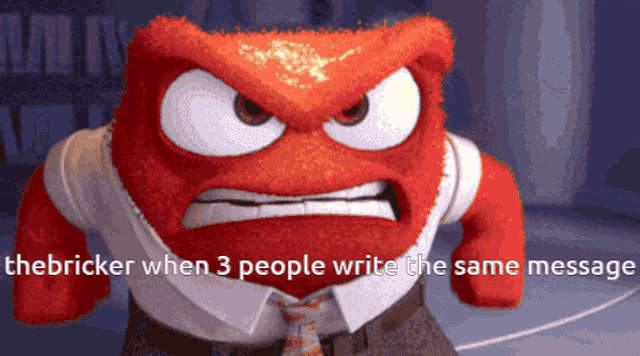 an angry cartoon character with the words " thebricker when 3 people write the same message " below him