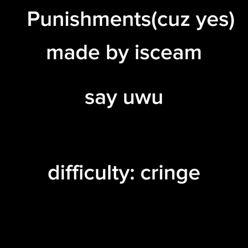 a black background with white text that says punishments ( cuz yes ) made by isceam become neko for a week