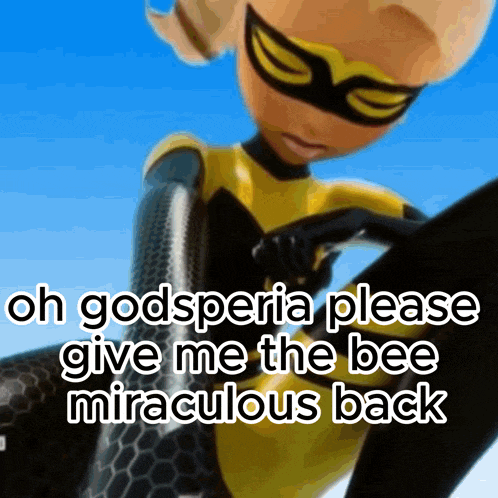 a picture of a cartoon character with the words oh godsperia please give me the bee miraculous back on it