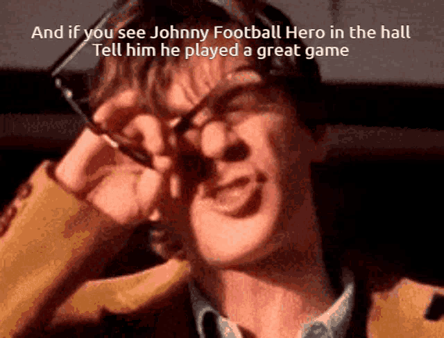 a man wearing glasses with a caption that says and if you see johnny football hero in the hall tell him he played