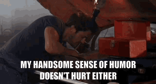 a man is working on a car with the words " my handsome sense of humor does n't hurt either " below him