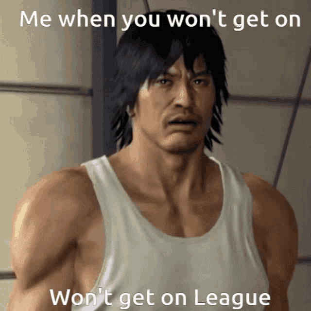 a man in a white tank top with the caption me when you won t get on won t get on league