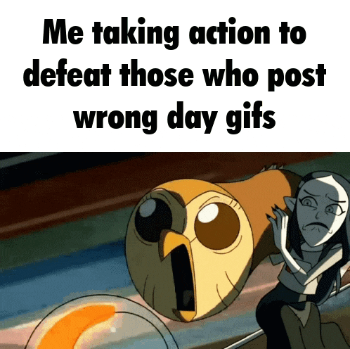 a cartoon of an owl with the words me taking action to defeat those who post wrong day gifs on the bottom