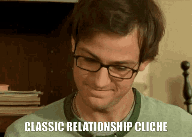 a man wearing glasses and a green shirt says " classic relationship cliche "