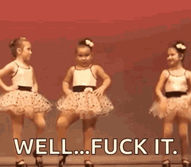 three little girls are dancing on a stage and one of them is saying `` well fuck it '' .
