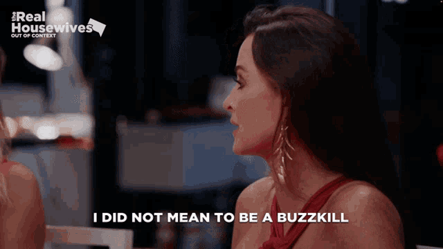 a woman says " i did not mean to be a buzzkill " in a real housewives ad