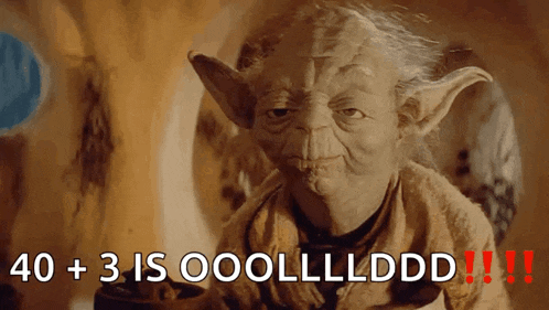 a picture of yoda with the words 40 + 3 is ooolllddd on the bottom