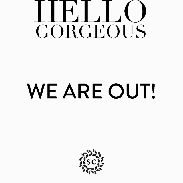 a black background with the words hello gorgeous we are out