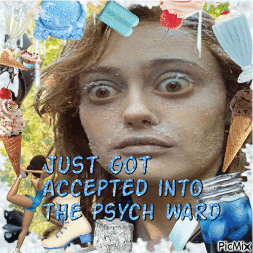 a picture of a woman with ice on her face and the words just got accepted into the psych ward at the bottom