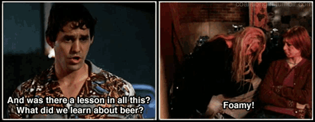 a man says " and was there a lesson in all this what did we learn about beer " and a woman says " foamy "