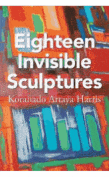 a book cover titled eighteen invisible sculptures by korando araya harris