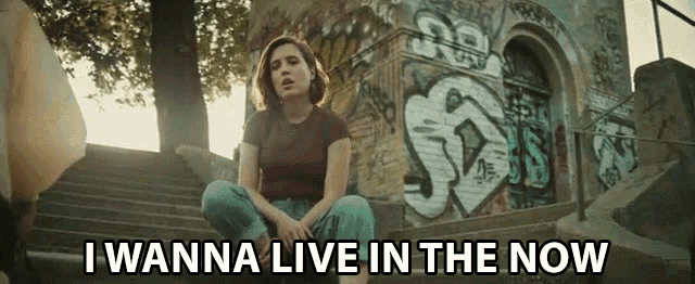I Wanna Live In The Now Present GIF - I Wanna Live In The Now Now Present GIFs
