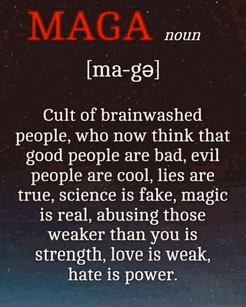 maga noun that says cult of brainwashed people who now think that good people are bad evil people are cool lies are true science is fake magic