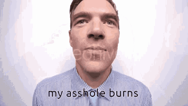 a man in a blue and white striped shirt and tie says my asshole burns