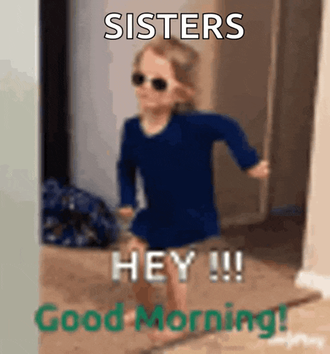 a little girl wearing sunglasses is running in a hallway with the words sisters hey !!! good morning .