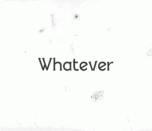 Whatever I Dont Care GIF