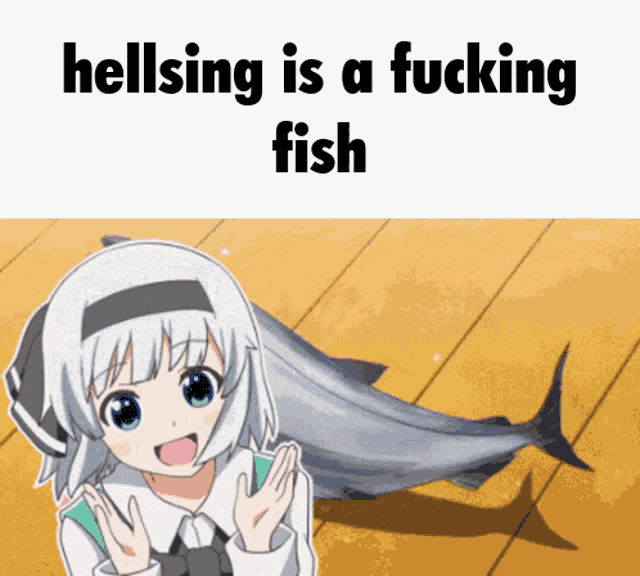 a girl is standing next to a fish with the words hellsing is a fucking fish above her