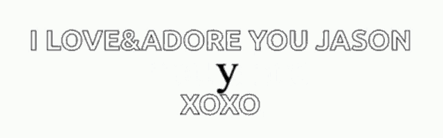 a white background with the words i love & adore you jason you make me smile xoxo
