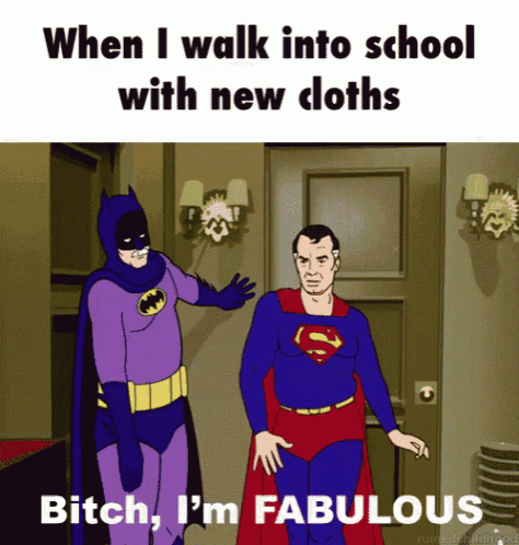 when i walk into school with new cloths bitch i m fabulous