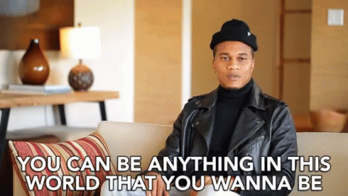 You Can Be Anything In This World That You Wanna Be You Got This GIF - You Can Be Anything In This World That You Wanna Be You Got This Advice GIFs