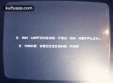 a screen that says " i am watching you on netflix i make decisions for "