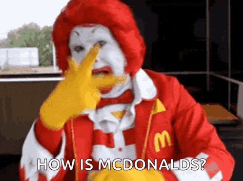 a clown in a mcdonald 's costume is asking how is mcdonald 's