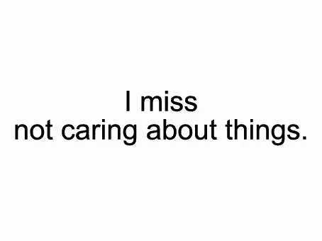 the words `` i miss not caring about things '' are written in black on a white background .