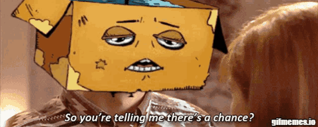 a man with a cardboard box on his head says " so you 're telling me there 's a chance ? "