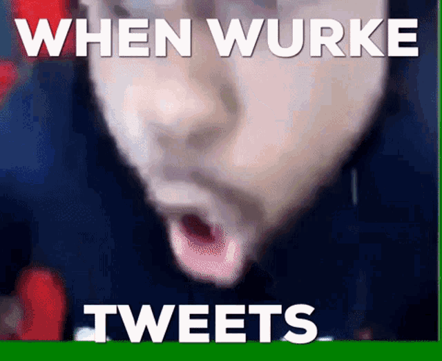 a close up of a man 's face with the words " when wurke tweets " above him