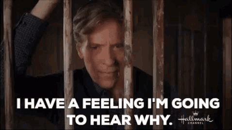 a man is behind bars and says `` i have a feeling i 'm going to hear why ''
