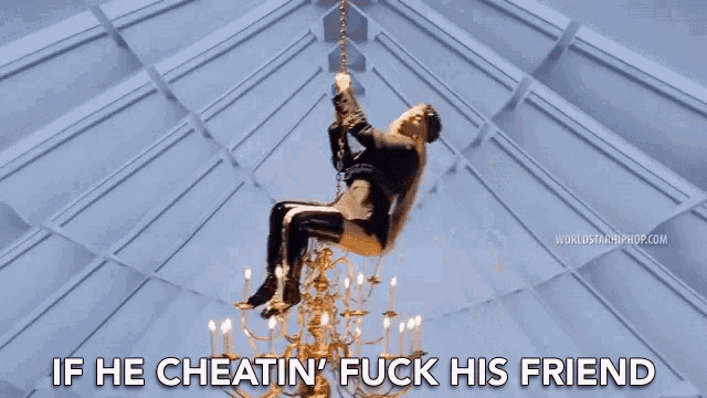 a woman hanging from a chandelier with the words if he cheatin ' fuck his friend