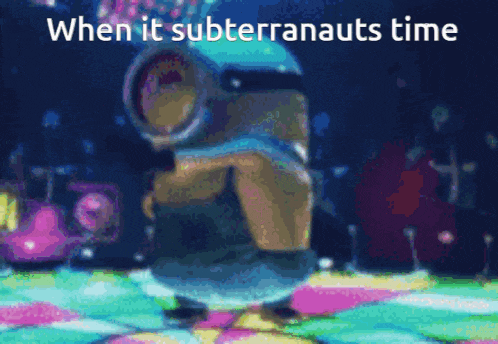 a picture of a minion dancing with the caption " when it subterranenauts time "