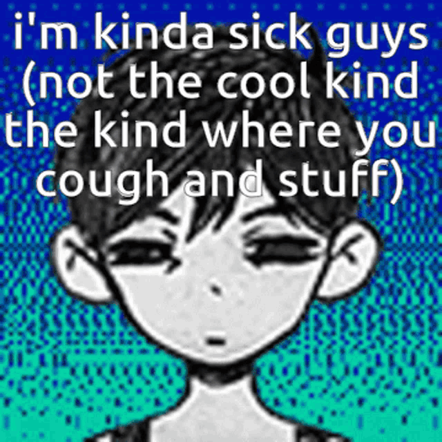 i 'm kinda sick guys ( not the cool kind the kind where you cough and stuff ) .