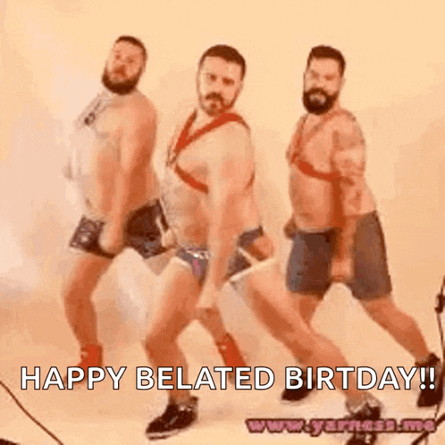 three shirtless men are dancing in a line with the words `` happy belated birthday ! ''