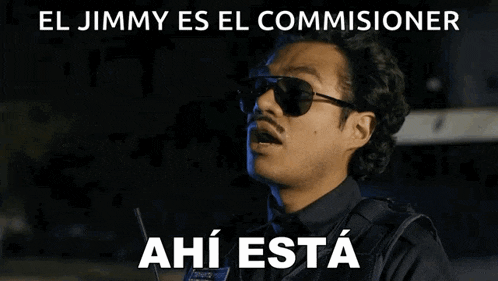 a man wearing sunglasses and a walkie talkie says " el jimmy es el comissioner "