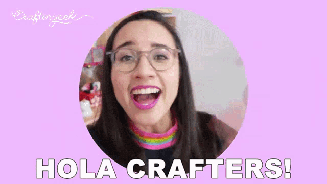 a woman wearing glasses says hola crafters