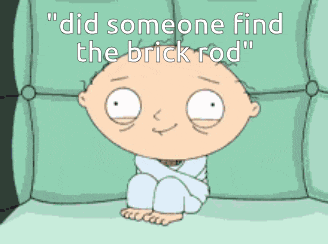 a cartoon character sitting on a couch with the words " did someone find the brick rod " above him