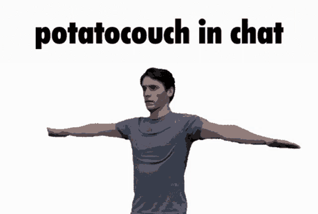 a man with his arms outstretched and the words potatocouch in chat below him