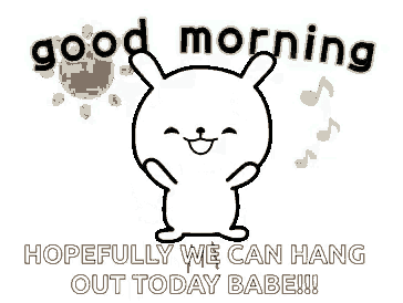 a cartoon rabbit with the words `` good morning hopefully we can hang out today babe ''