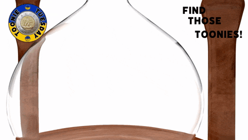 a hourglass with coins falling out of it and the words find those toonies