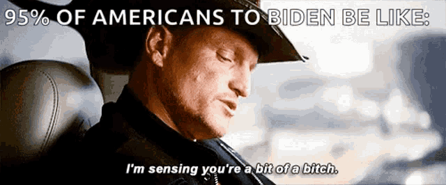 a man in a cowboy hat says i 'm sensing you 're a bit of a bitch .