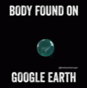 Body Found Google Earth GIF - Body Found Google Earth Okay GIFs