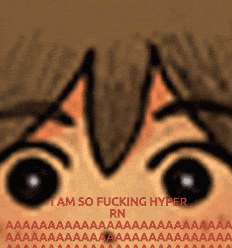 a close up of a person 's face with the words " i am so fucking hyper rn "